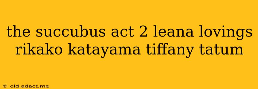 the succubus act 2 leana lovings rikako katayama tiffany tatum