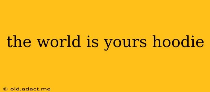 the world is yours hoodie
