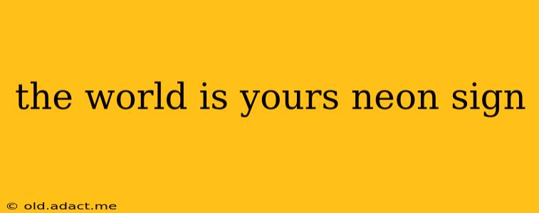 the world is yours neon sign