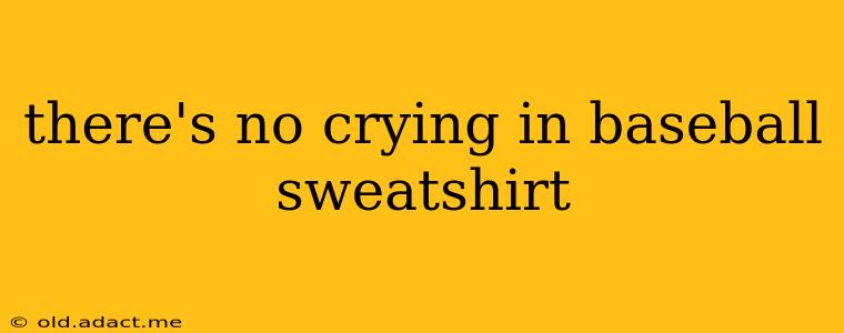 there's no crying in baseball sweatshirt