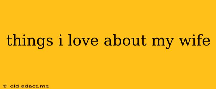 things i love about my wife