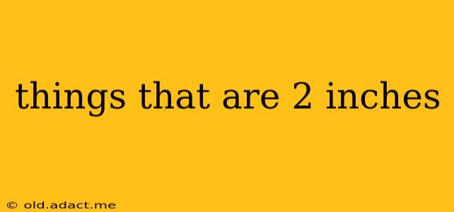 things that are 2 inches