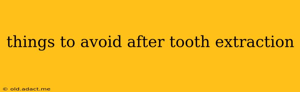 things to avoid after tooth extraction