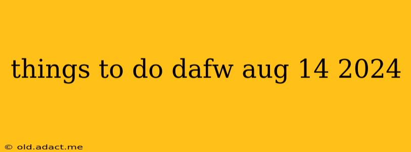 things to do dafw aug 14 2024