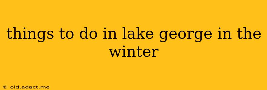 things to do in lake george in the winter
