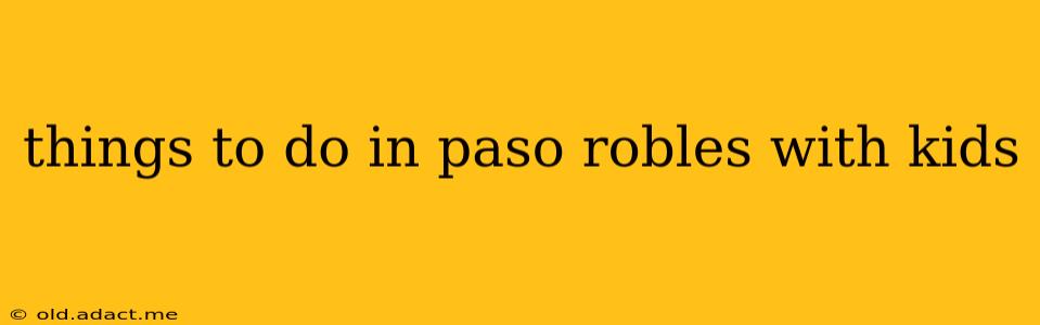 things to do in paso robles with kids