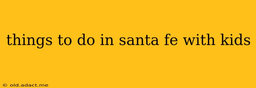 things to do in santa fe with kids