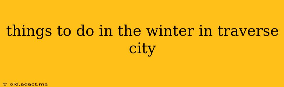 things to do in the winter in traverse city