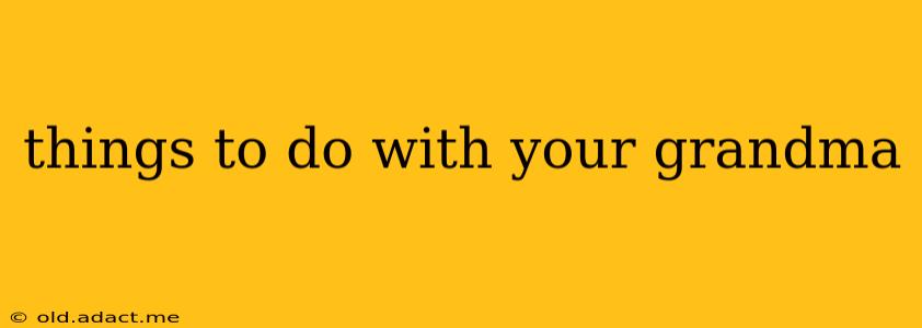 things to do with your grandma