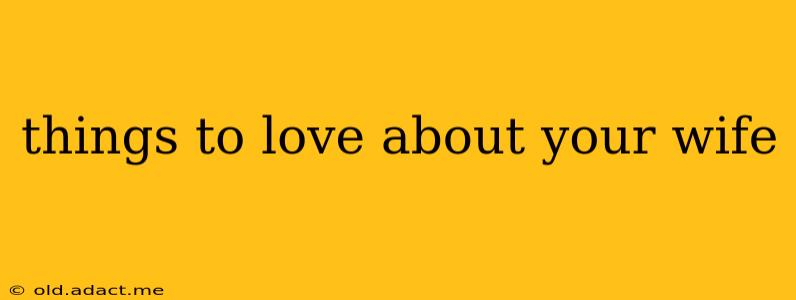things to love about your wife