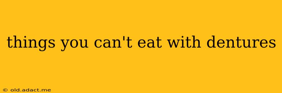 things you can't eat with dentures