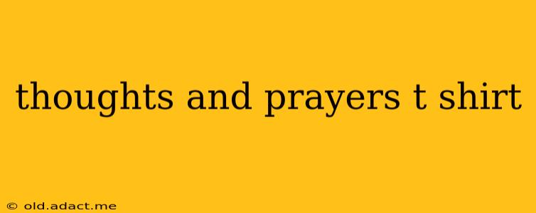 thoughts and prayers t shirt