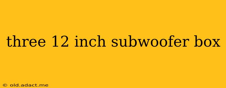 three 12 inch subwoofer box