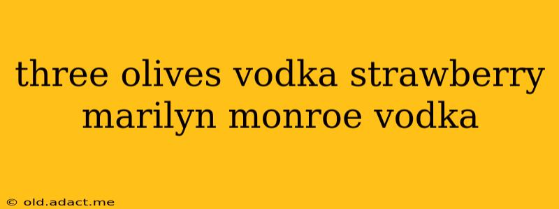 three olives vodka strawberry marilyn monroe vodka
