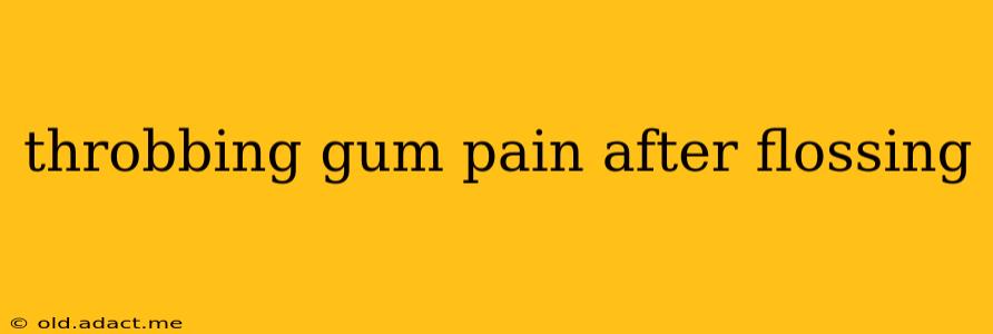 throbbing gum pain after flossing
