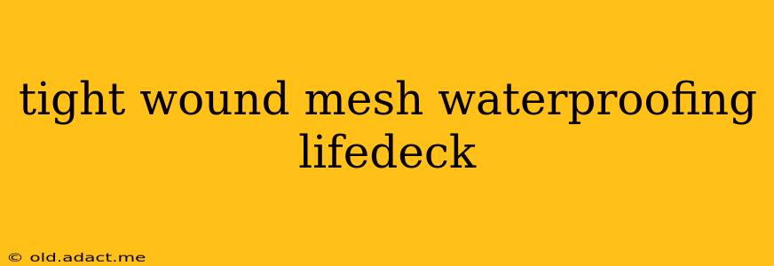 tight wound mesh waterproofing lifedeck