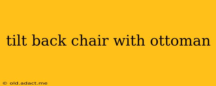 tilt back chair with ottoman