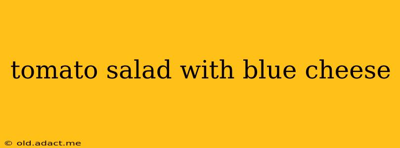 tomato salad with blue cheese