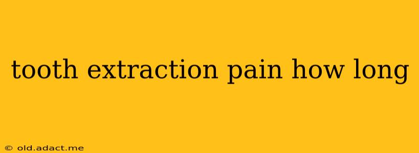 tooth extraction pain how long