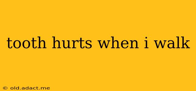 tooth hurts when i walk