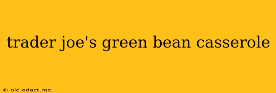 trader joe's green bean casserole