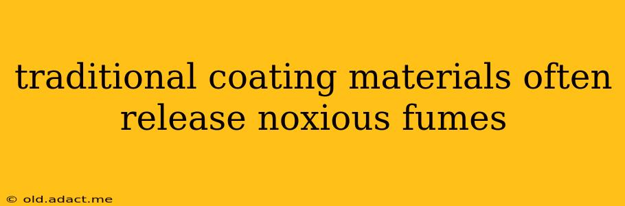 traditional coating materials often release noxious fumes
