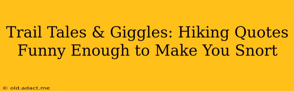 Trail Tales & Giggles: Hiking Quotes Funny Enough to Make You Snort