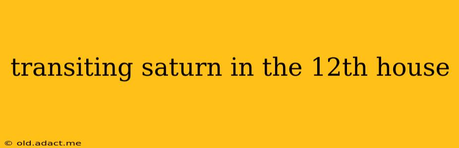 transiting saturn in the 12th house