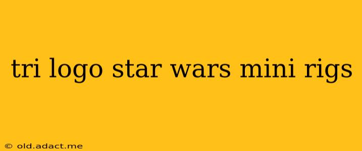 tri logo star wars mini rigs