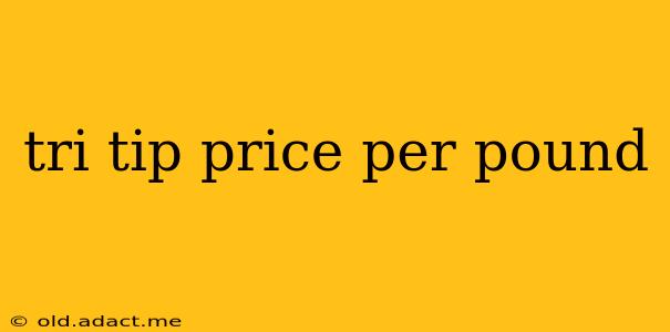 tri tip price per pound