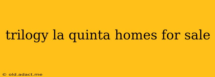 trilogy la quinta homes for sale