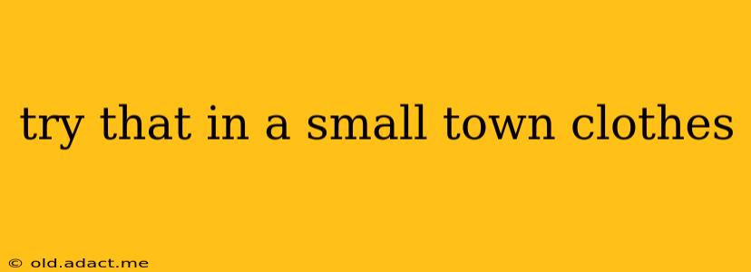 try that in a small town clothes