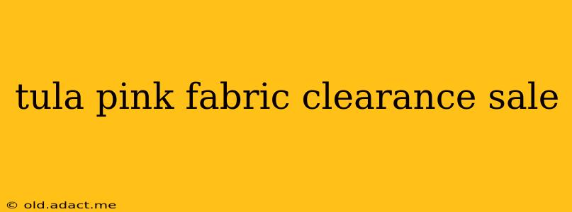 tula pink fabric clearance sale