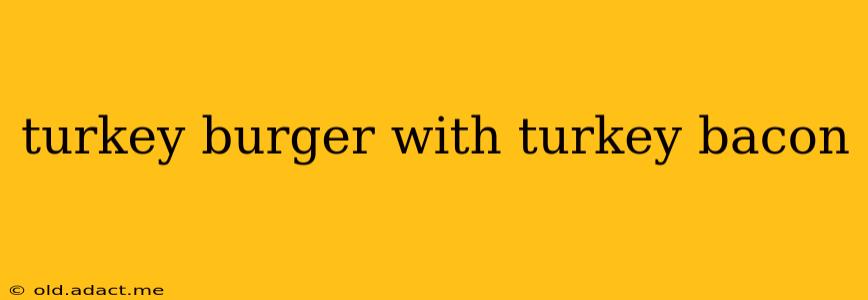 turkey burger with turkey bacon