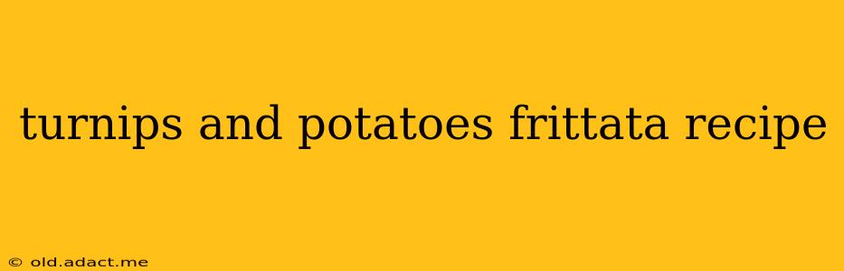 turnips and potatoes frittata recipe
