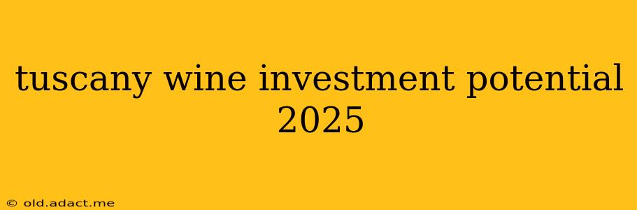 tuscany wine investment potential 2025