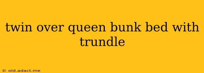 twin over queen bunk bed with trundle