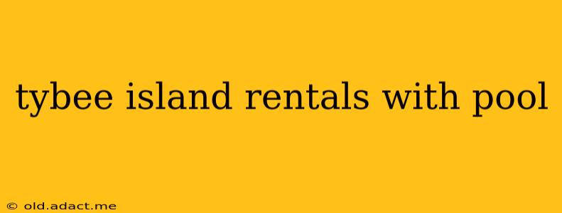 tybee island rentals with pool