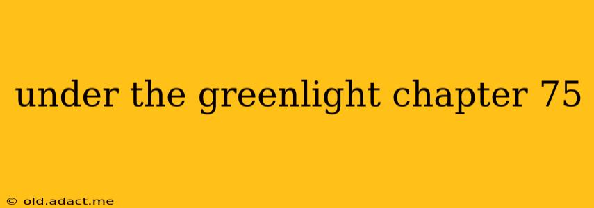 under the greenlight chapter 75