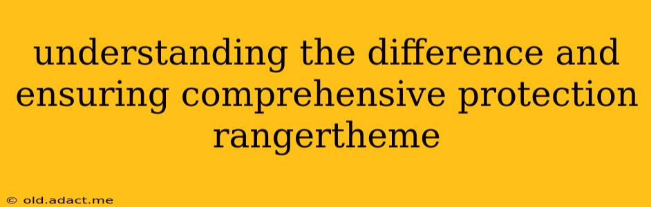 understanding the difference and ensuring comprehensive protection rangertheme