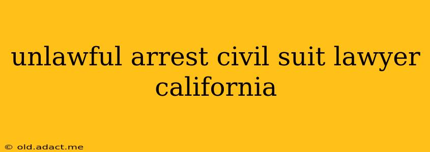 unlawful arrest civil suit lawyer california