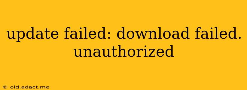 update failed: download failed. unauthorized