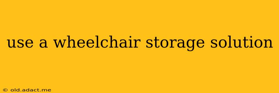 use a wheelchair storage solution