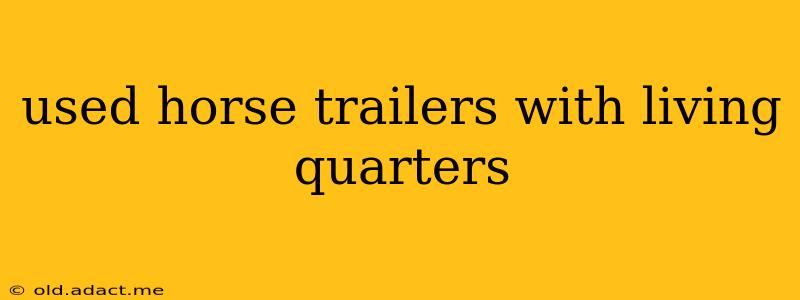 used horse trailers with living quarters