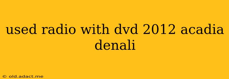 used radio with dvd 2012 acadia denali