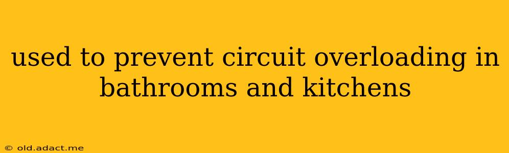 used to prevent circuit overloading in bathrooms and kitchens