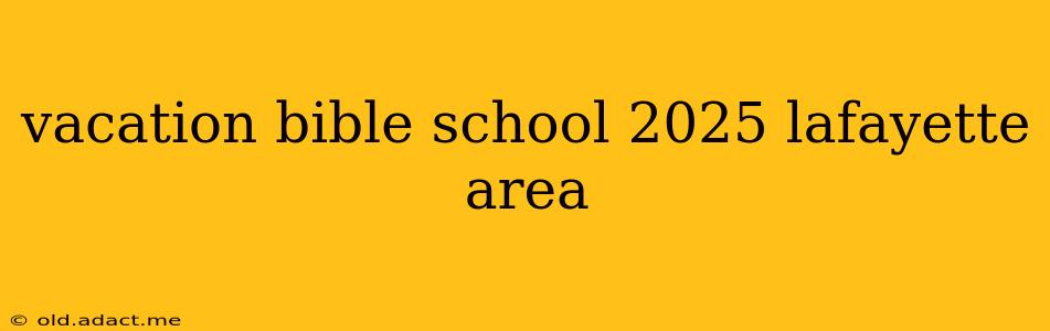 vacation bible school 2025 lafayette area