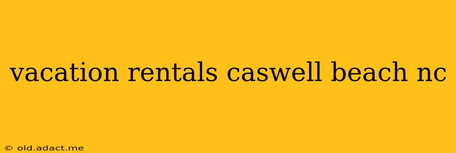 vacation rentals caswell beach nc