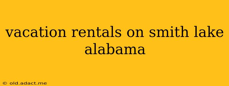 vacation rentals on smith lake alabama