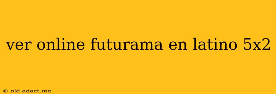 ver online futurama en latino 5x2